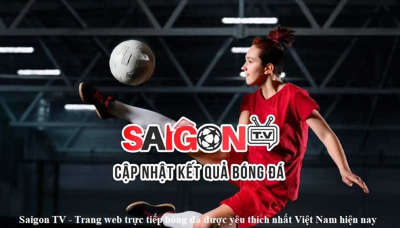 saigon-tv-trang-web-truc-tiep-bong-da-duoc-yeu-thich-nhat-viet-nam-hien-nay